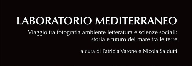«Laboratorio mediterraneo», il saggio che unisce fotografia, ambiente e letteratura