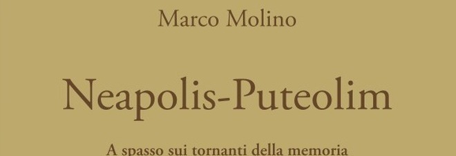 «Neapolis-Puteolim», a spasso sui tornanti della memoria nel nuovo libro di Marco Molino